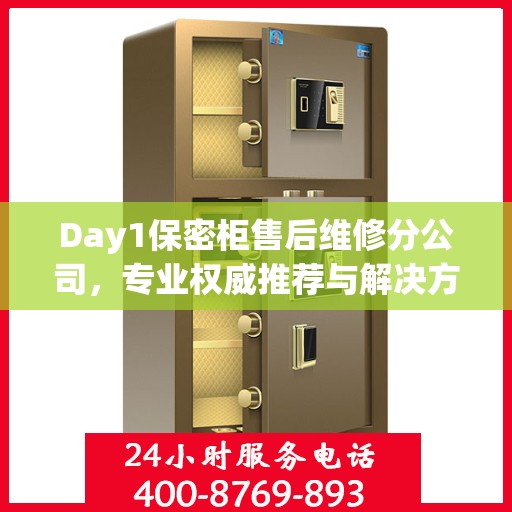 Day1保密柜售后维修分公司，专业权威推荐与解决方案