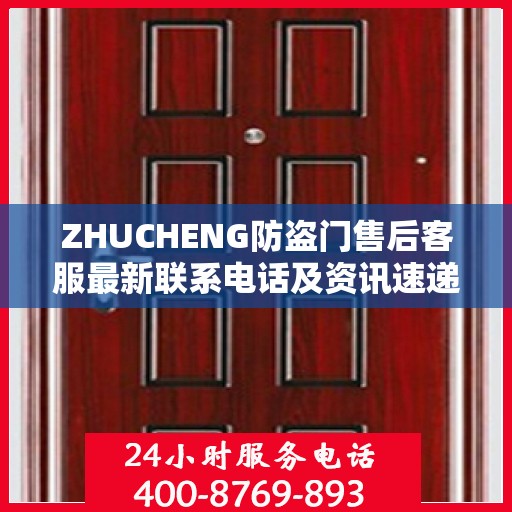 ZHUCHENG防盗门售后客服最新联系电话及资讯速递