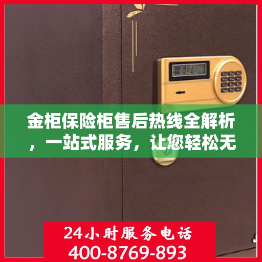 金柜保险柜售后热线全解析，一站式服务，让您轻松无忧！