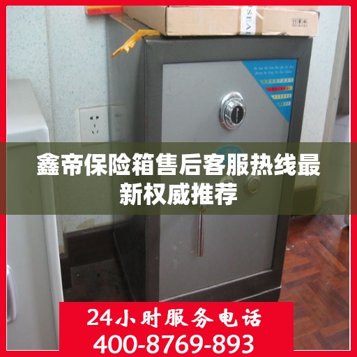 鑫帝保险箱售后客服热线最新权威推荐
