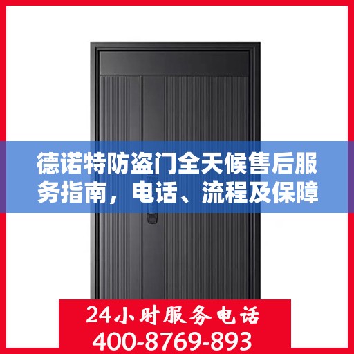 德诺特防盗门全天候售后服务指南，电话、流程及保障全解析