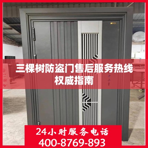 三棵树防盗门售后服务热线权威指南