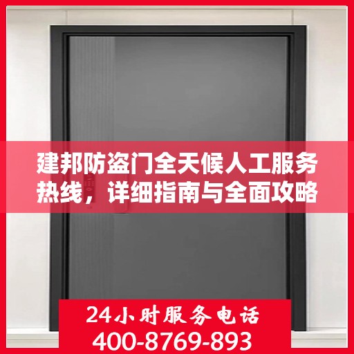 建邦防盗门全天候人工服务热线，详细指南与全面攻略