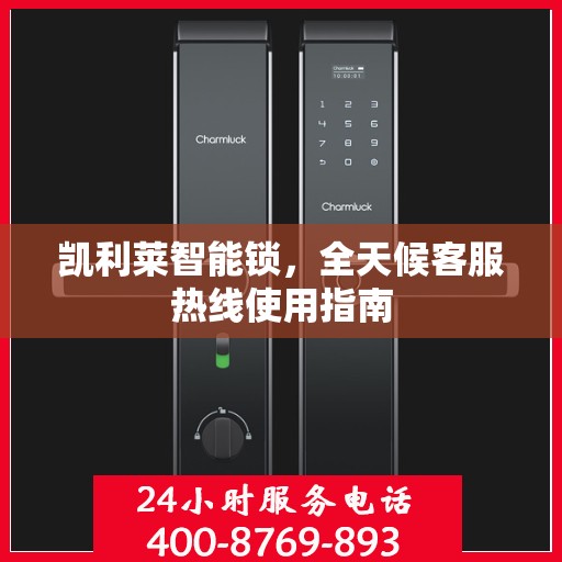 凯利莱智能锁，全天候客服热线使用指南