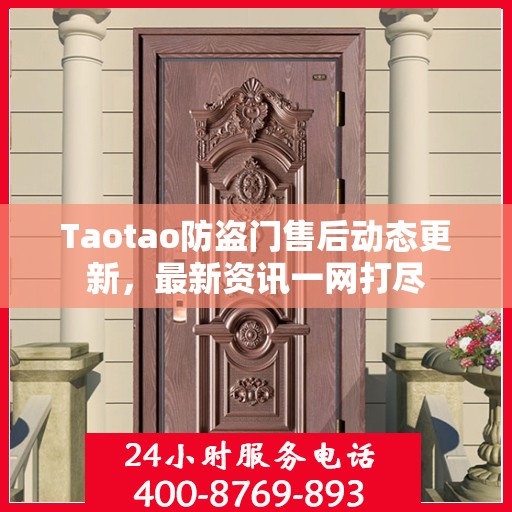 Taotao防盗门售后动态更新，最新资讯一网打尽