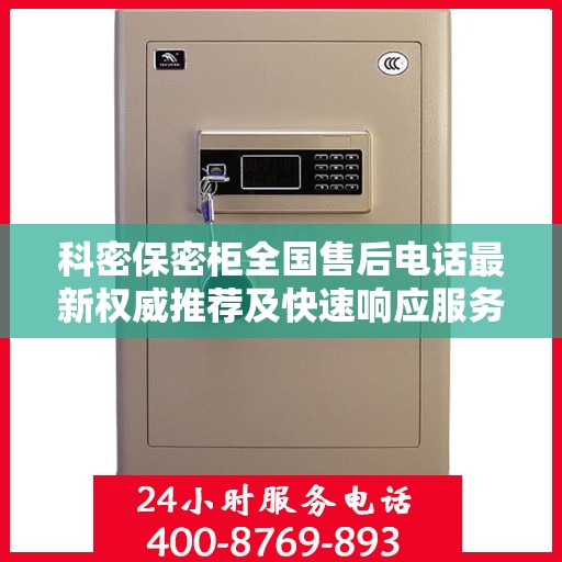 科密保密柜全国售后电话最新权威推荐及快速响应服务指南