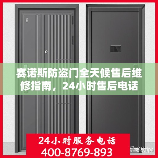 赛诺斯防盗门全天候售后维修指南，24小时售后电话全解析