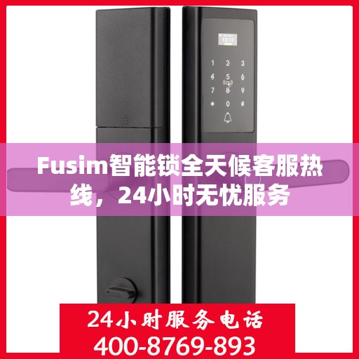 Fusim智能锁全天候客服热线，24小时无忧服务