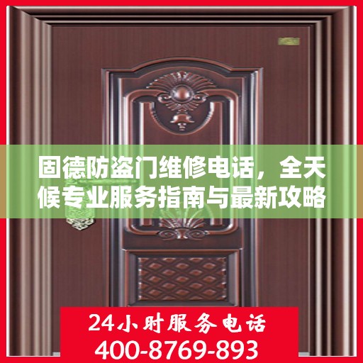 固德防盗门维修电话，全天候专业服务指南与最新攻略