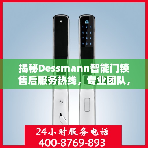 揭秘Dessmann智能门锁售后服务热线，专业团队，贴心服务！