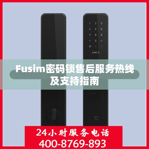 Fusim密码锁售后服务热线及支持指南