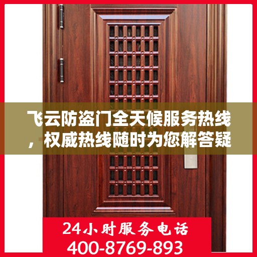 飞云防盗门全天候服务热线，权威热线随时为您解答疑难