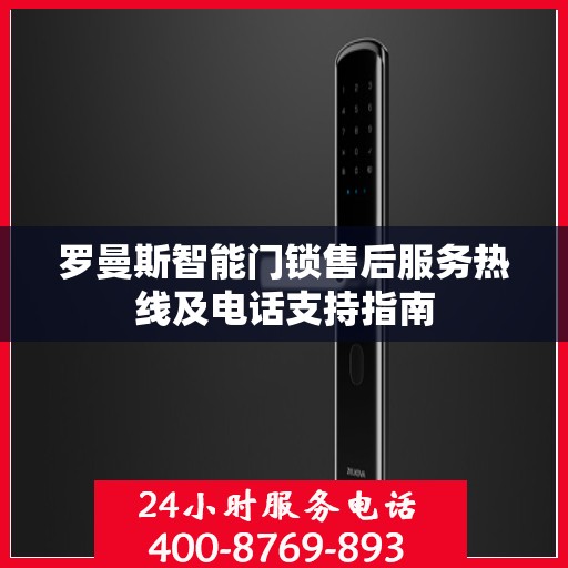 罗曼斯智能门锁售后服务热线及电话支持指南