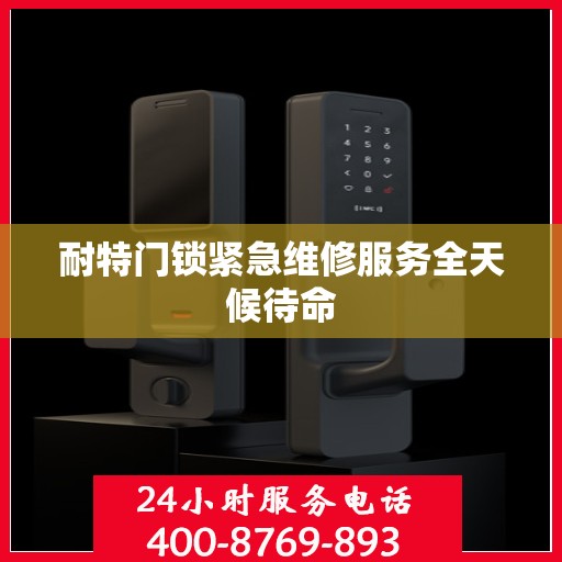 耐特门锁紧急维修服务全天候待命
