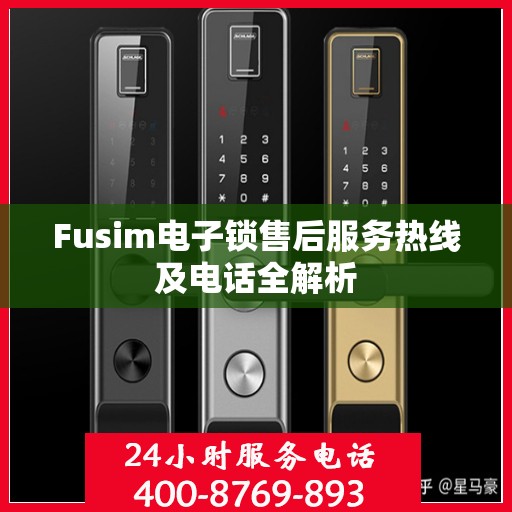 Fusim电子锁售后服务热线及电话全解析