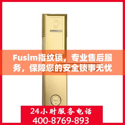 Fusim指纹锁，专业售后服务，保障您的安全锁事无忧