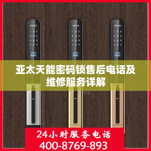 亚太天能密码锁售后电话及维修服务详解