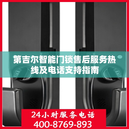 第吉尔智能门锁售后服务热线及电话支持指南