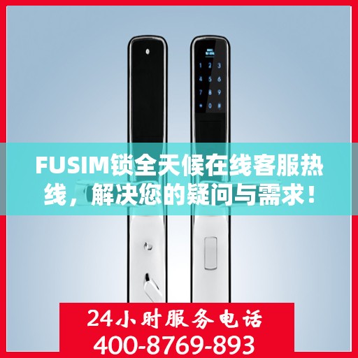 FUSIM锁全天候在线客服热线，解决您的疑问与需求！