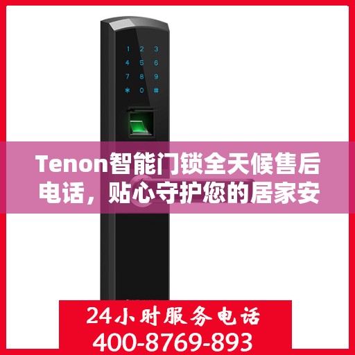 Tenon智能门锁全天候售后电话，贴心守护您的居家安全