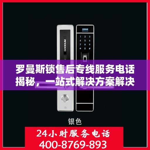 罗曼斯锁售后专线服务电话揭秘，一站式解决方案解决您的锁具问题！