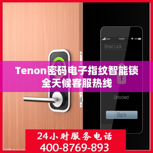 Tenon密码电子指纹智能锁全天候客服热线