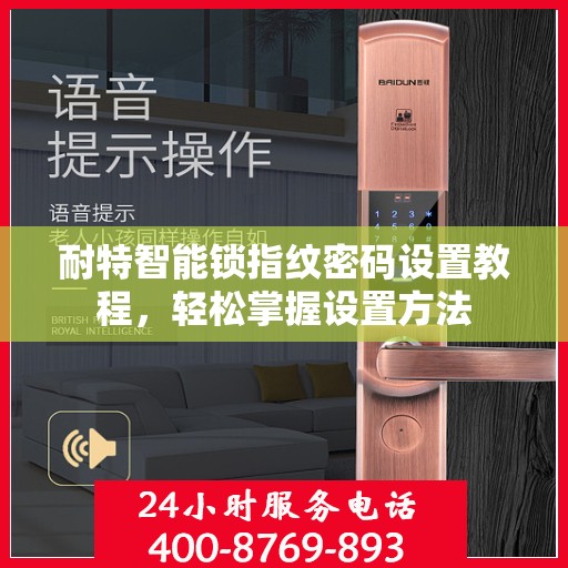 耐特智能锁指纹密码设置教程，轻松掌握设置方法