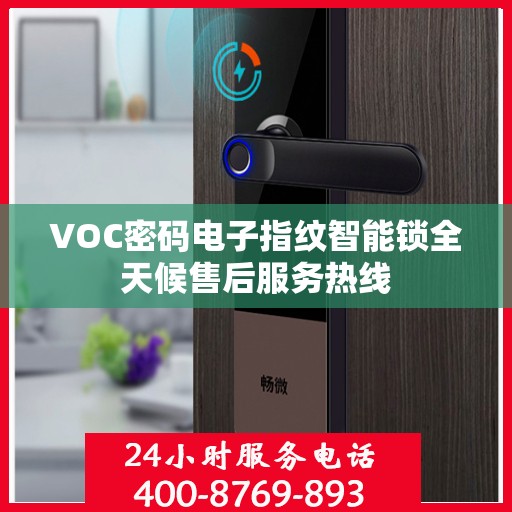 VOC密码电子指纹智能锁全天候售后服务热线