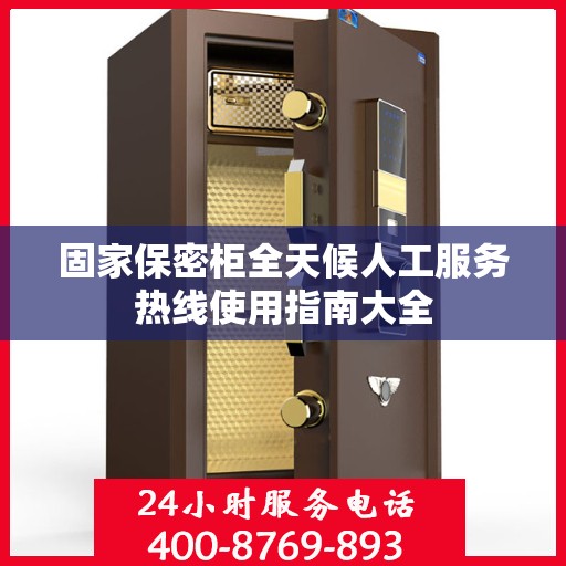 固家保密柜全天候人工服务热线使用指南大全