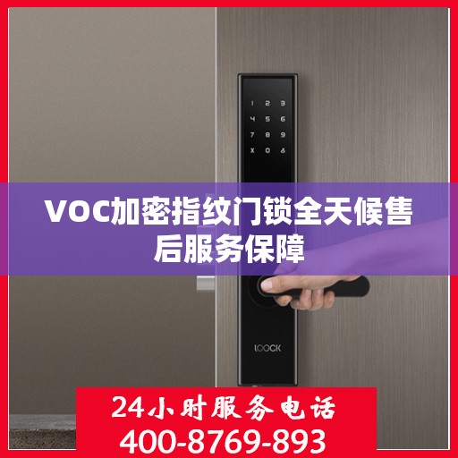 VOC加密指纹门锁全天候售后服务保障