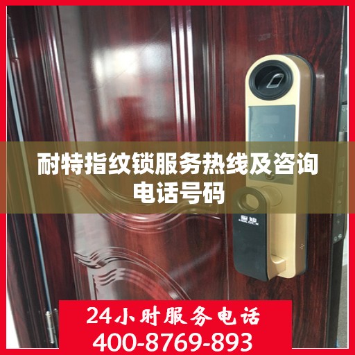 耐特指纹锁服务热线及咨询电话号码