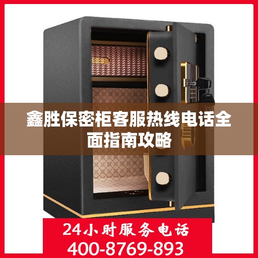 鑫胜保密柜客服热线电话全面指南攻略