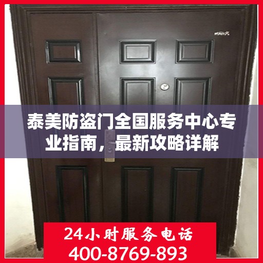 泰美防盗门全国服务中心专业指南，最新攻略详解