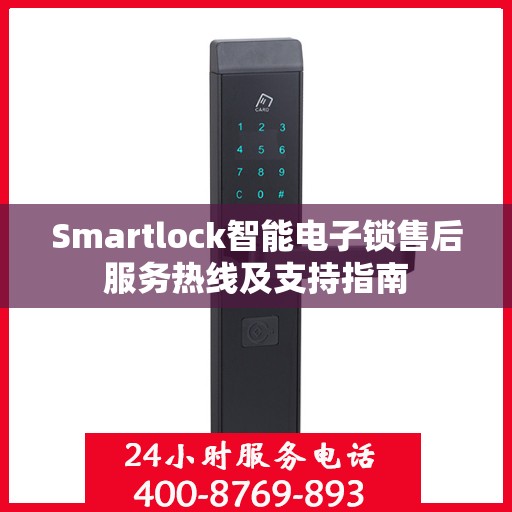 Smartlock智能电子锁售后服务热线及支持指南
