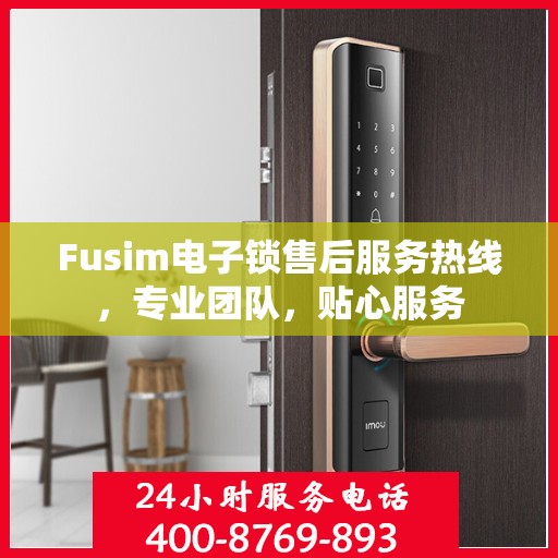Fusim电子锁售后服务热线，专业团队，贴心服务