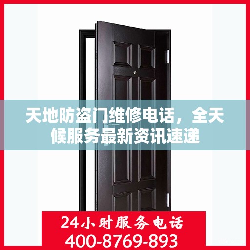 天地防盗门维修电话，全天候服务最新资讯速递