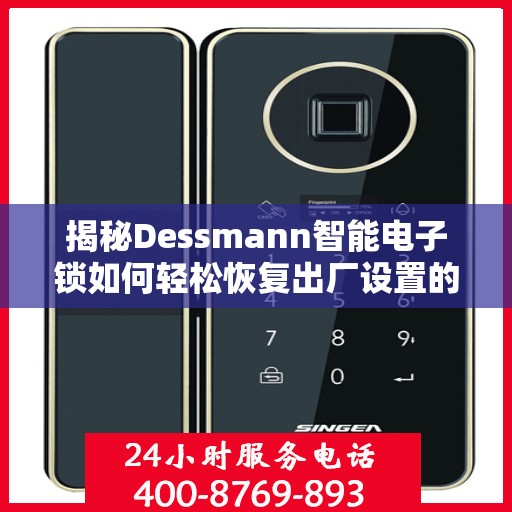 揭秘Dessmann智能电子锁如何轻松恢复出厂设置的方法与步骤