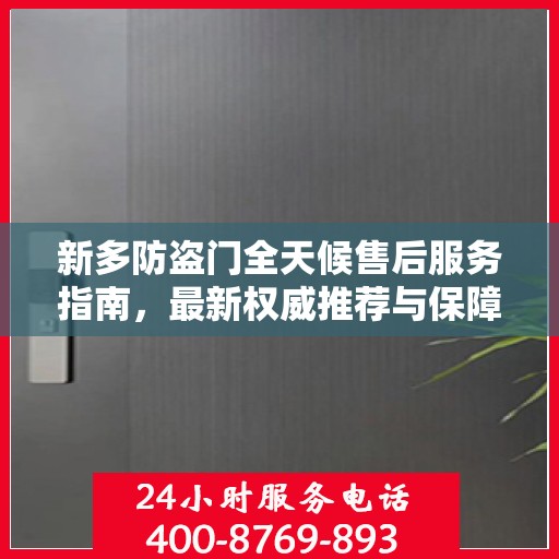 新多防盗门全天候售后服务指南，最新权威推荐与保障