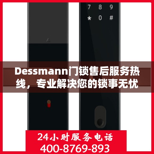 Dessmann门锁售后服务热线，专业解决您的锁事无忧