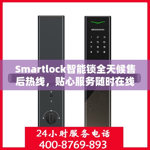 Smartlock智能锁全天候售后热线，贴心服务随时在线