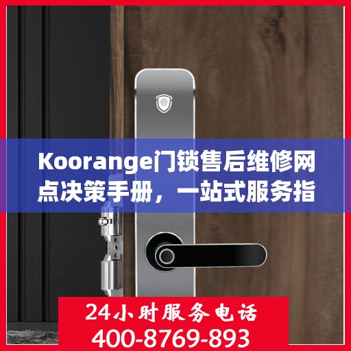Koorange门锁售后维修网点决策手册，一站式服务指南