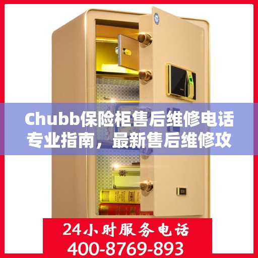 Chubb保险柜售后维修电话专业指南，最新售后维修攻略与联系方式