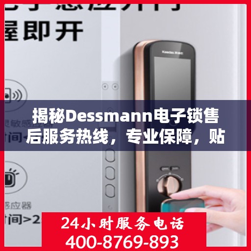 揭秘Dessmann电子锁售后服务热线，专业保障，贴心服务！