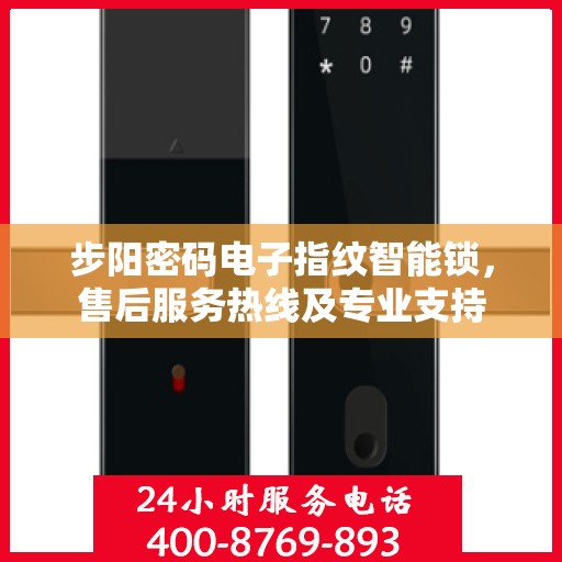 步阳密码电子指纹智能锁，售后服务热线及专业支持