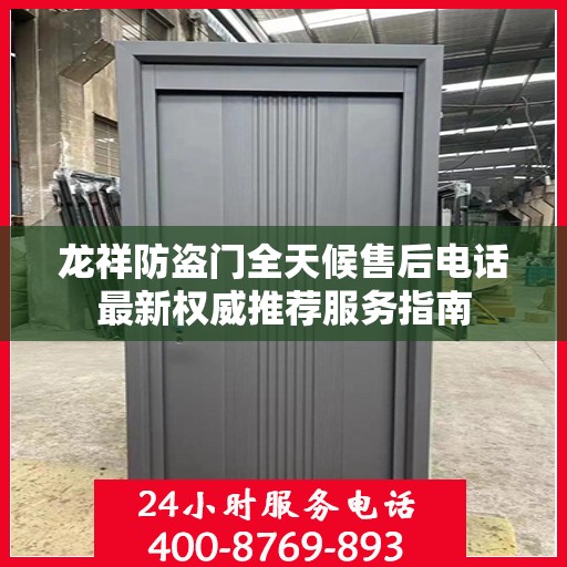 龙祥防盗门全天候售后电话最新权威推荐服务指南