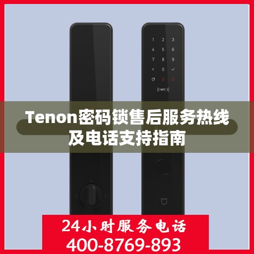 Tenon密码锁售后服务热线及电话支持指南