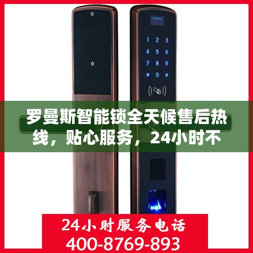 罗曼斯智能锁全天候售后热线，贴心服务，24小时不打烊