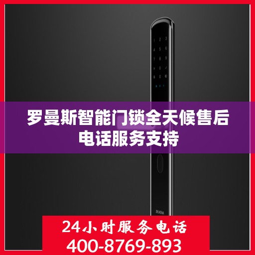 罗曼斯智能门锁全天候售后电话服务支持