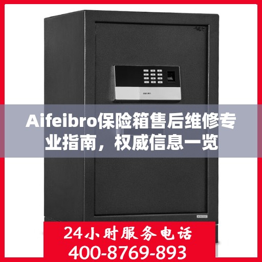 Aifeibro保险箱售后维修专业指南，权威信息一览