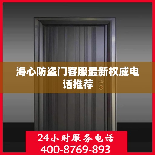 海心防盗门客服最新权威电话推荐